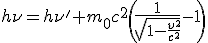 h\nu= h\nu' + m_0c^2\left( \frac{1}{\sqr{1-\frac{v^2}{c^2}} }